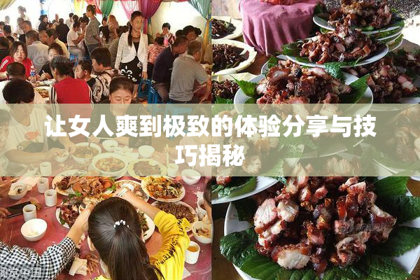 让女人爽到极致的体验分享与技巧揭秘