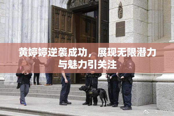 黄婷婷逆袭成功，展现无限潜力与魅力引关注