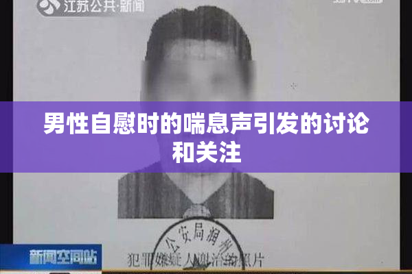 男性自慰时的喘息声引发的讨论和关注