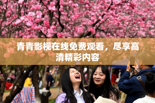 青青影视在线免费观看，尽享高清精彩内容