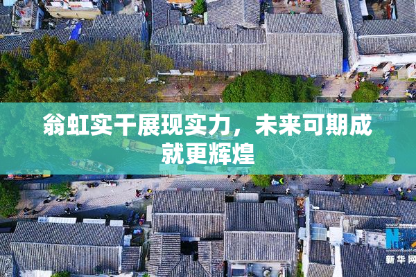 翁虹实干展现实力，未来可期成就更辉煌