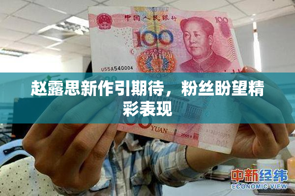 赵露思新作引期待，粉丝盼望精彩表现