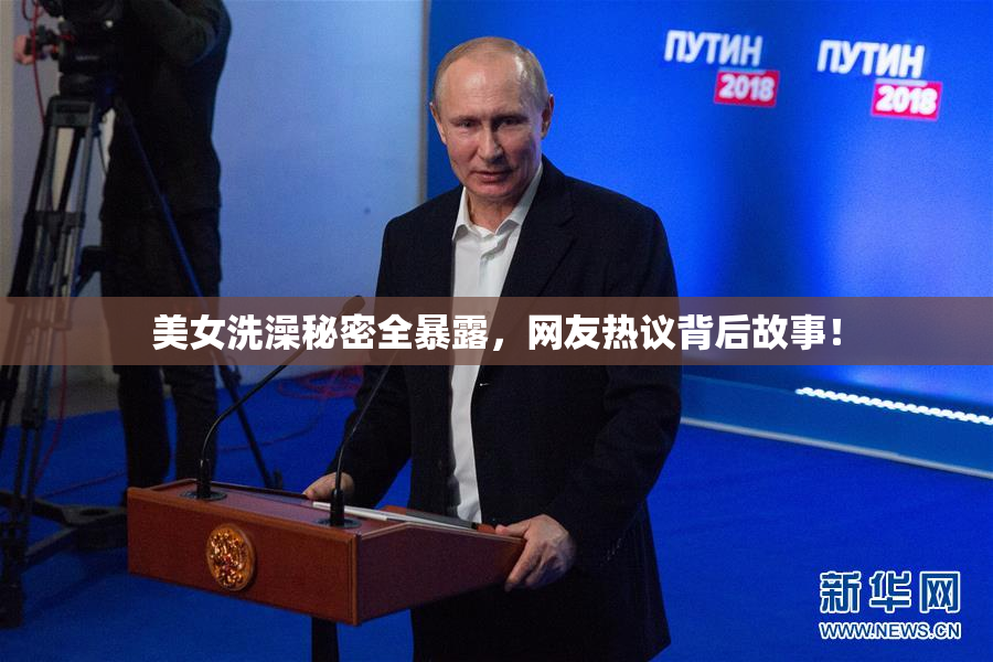 美女洗澡秘密全暴露，网友热议背后故事！