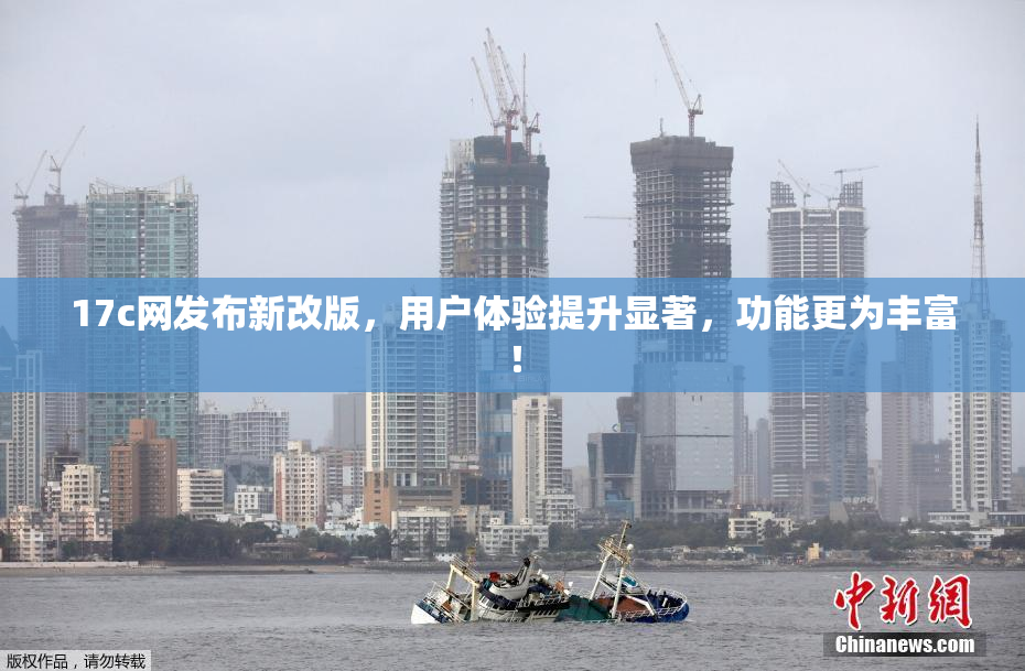 17c网发布新改版，用户体验提升显著，功能更为丰富！