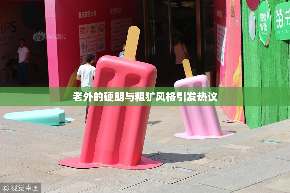 老外的硬朗与粗犷风格引发热议