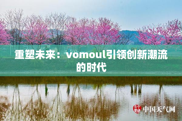 重塑未来：vomoul引领创新潮流的时代
