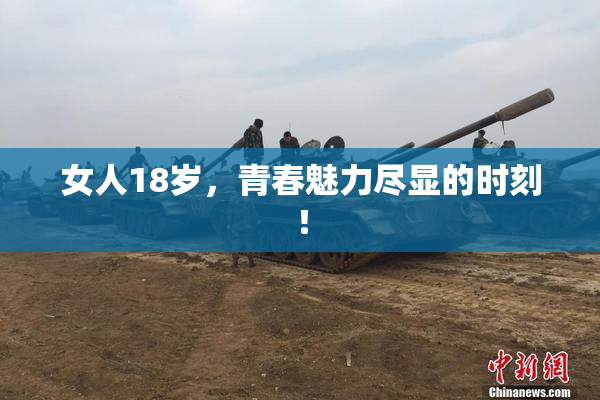 女人18岁，青春魅力尽显的时刻！