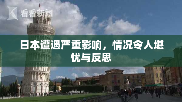 日本遭遇严重影响，情况令人堪忧与反思