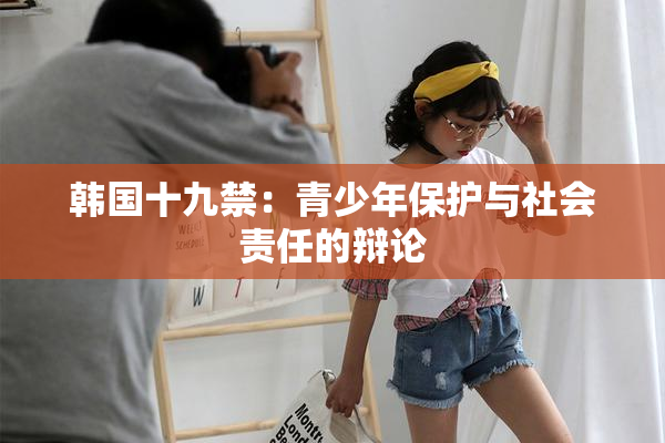韩国十九禁：青少年保护与社会责任的辩论