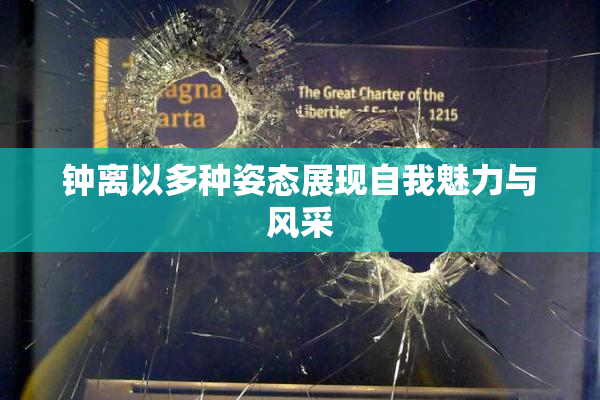 钟离以多种姿态展现自我魅力与风采