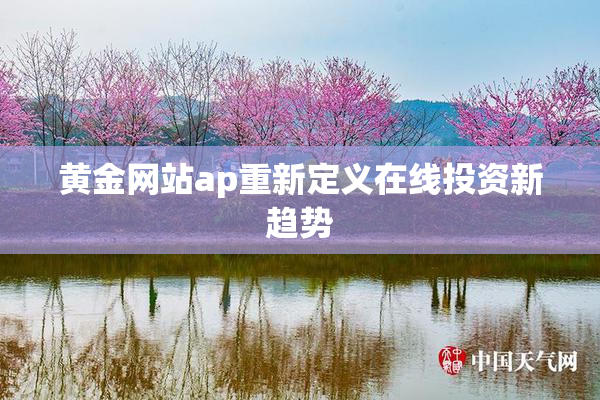 黄金网站ap重新定义在线投资新趋势