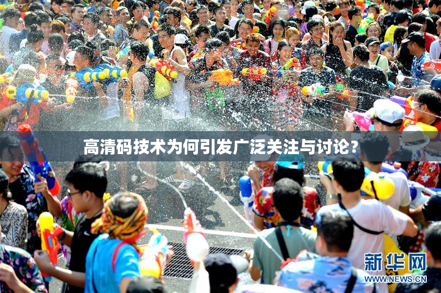 高清码技术为何引发广泛关注与讨论？
