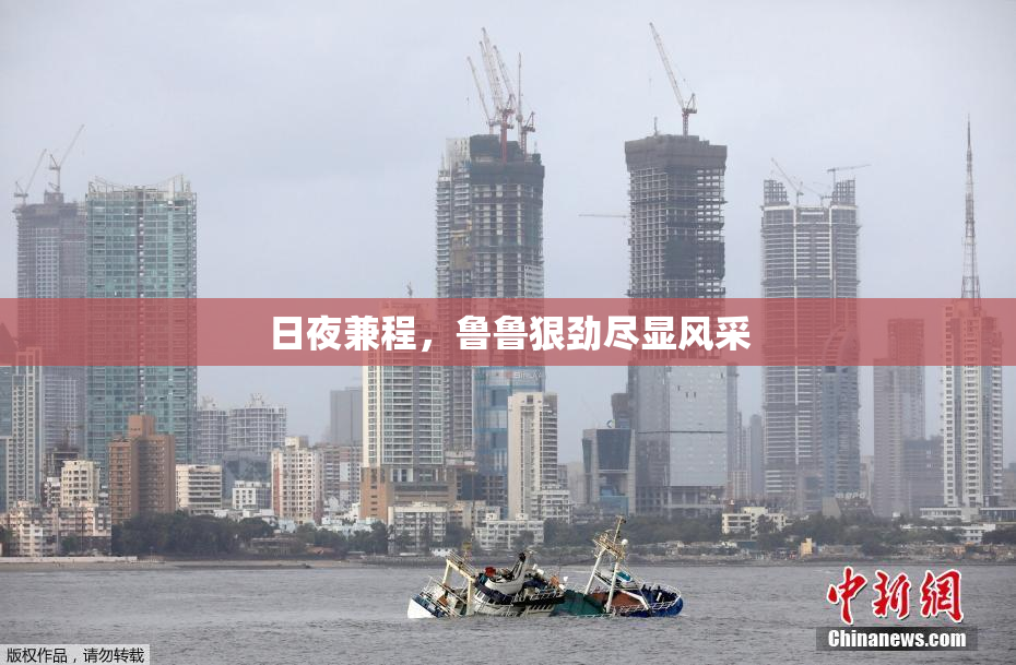 日夜兼程，鲁鲁狠劲尽显风采