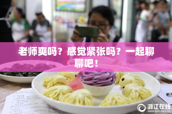 老师爽吗？感觉紧张吗？一起聊聊吧！