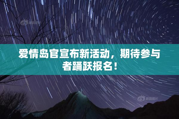 爱情岛官宣布新活动，期待参与者踊跃报名！