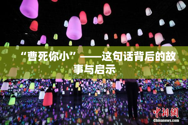 “曹死你小”——这句话背后的故事与启示