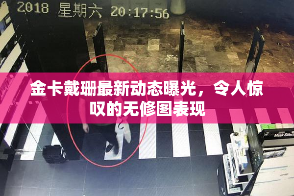 金卡戴珊最新动态曝光，令人惊叹的无修图表现