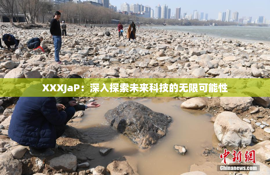 XXXJaP：深入探索未来科技的无限可能性