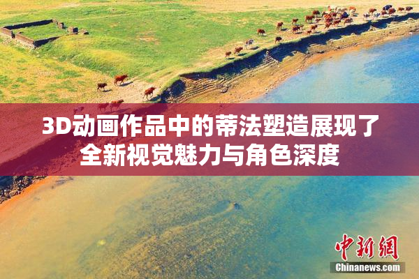 3D动画作品中的蒂法塑造展现了全新视觉魅力与角色深度