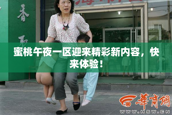 蜜桃午夜一区迎来精彩新内容，快来体验！