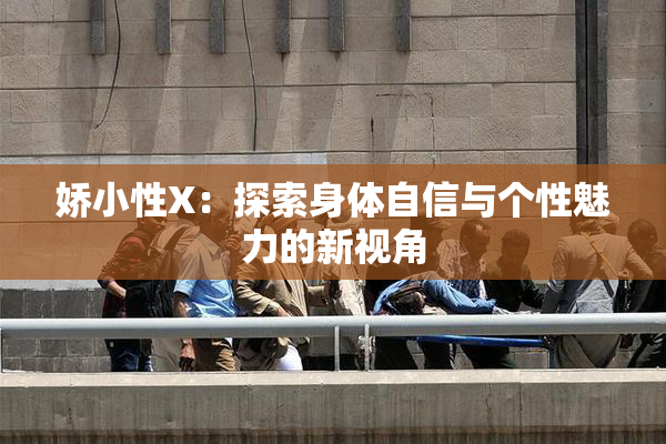 娇小性X：探索身体自信与个性魅力的新视角