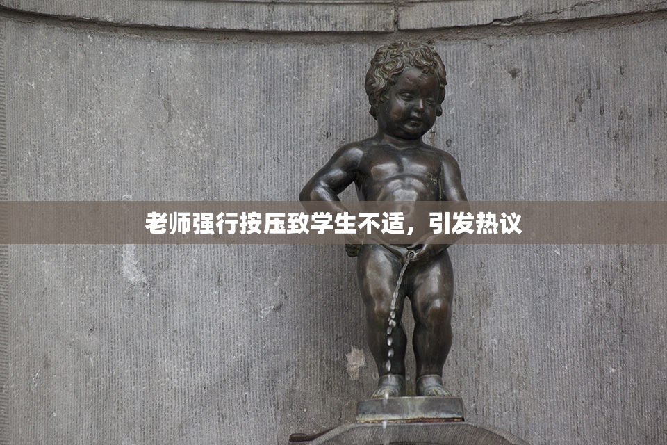 老师强行按压致学生不适，引发热议