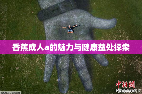 香蕉成人a的魅力与健康益处探索