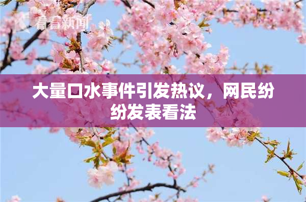 大量口水事件引发热议，网民纷纷发表看法