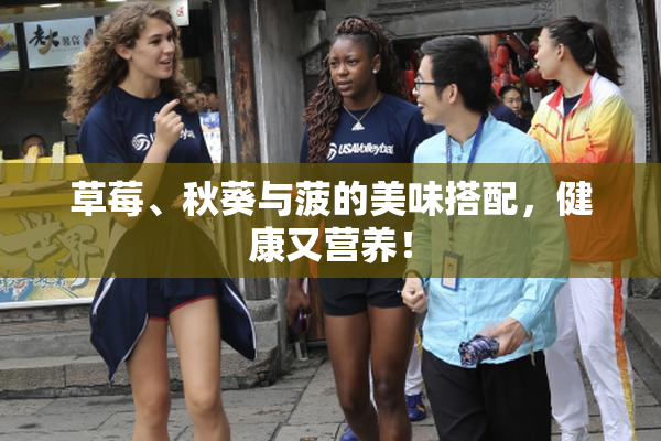 草莓、秋葵与菠的美味搭配，健康又营养！