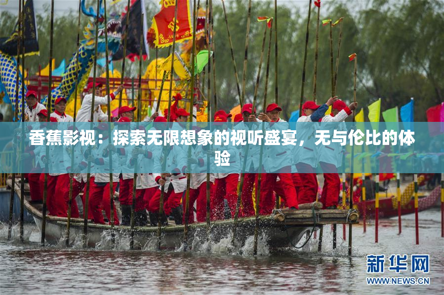 香蕉影视：探索无限想象的视听盛宴，无与伦比的体验