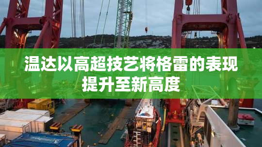 温达以高超技艺将格雷的表现提升至新高度
