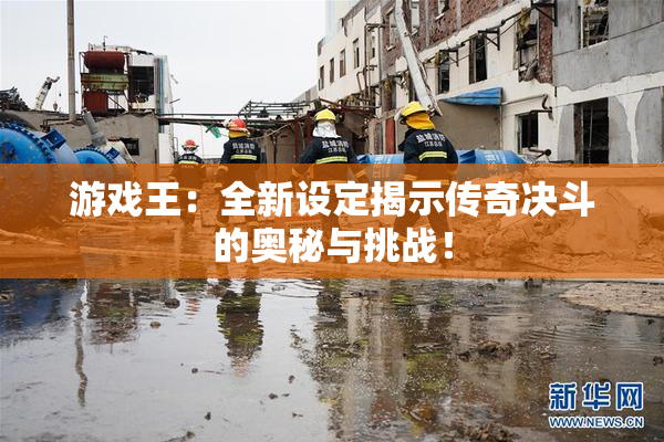 游戏王：全新设定揭示传奇决斗的奥秘与挑战！