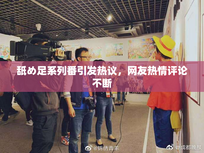 舐め足系列番引发热议，网友热情评论不断