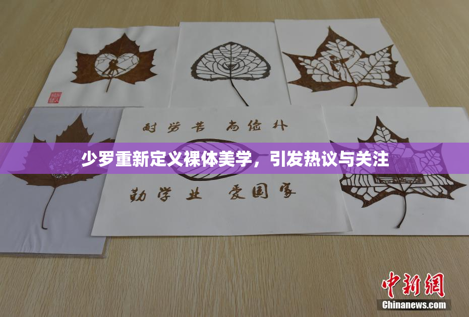 少罗重新定义裸体美学，引发热议与关注