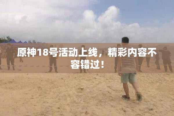 原神18号活动上线，精彩内容不容错过！