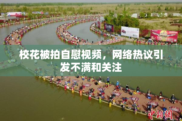 校花被拍自慰视频，网络热议引发不满和关注