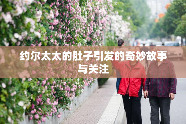 约尔太太的肚子引发的奇妙故事与关注