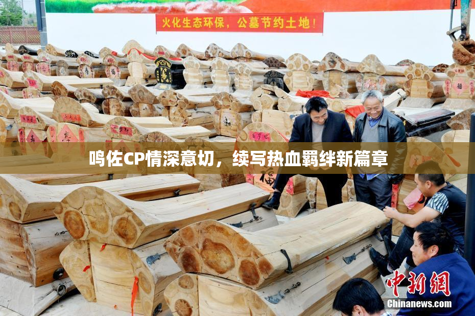 鸣佐CP情深意切，续写热血羁绊新篇章