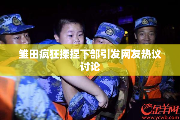 雏田疯狂揉捏下部引发网友热议讨论