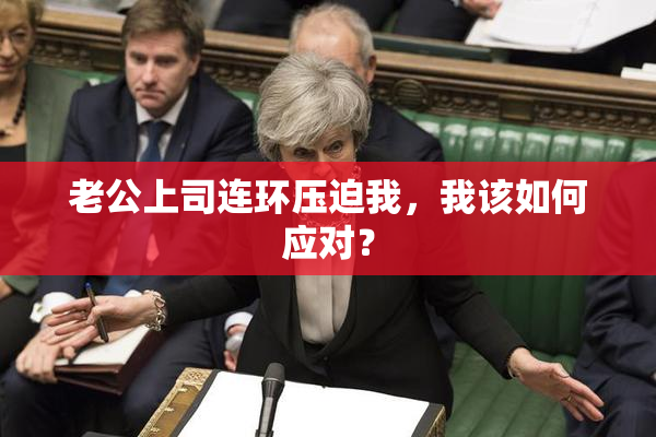 老公上司连环压迫我，我该如何应对？