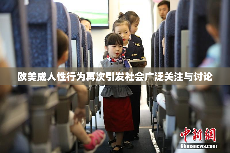 欧美成人性行为再次引发社会广泛关注与讨论