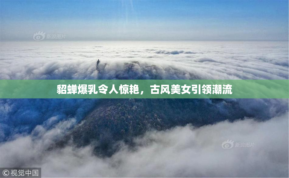 貂蝉爆乳令人惊艳，古风美女引领潮流