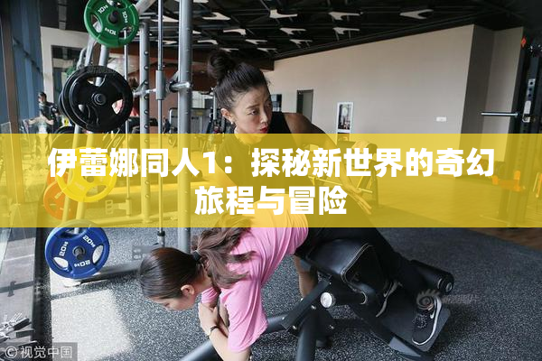 伊蕾娜同人1：探秘新世界的奇幻旅程与冒险