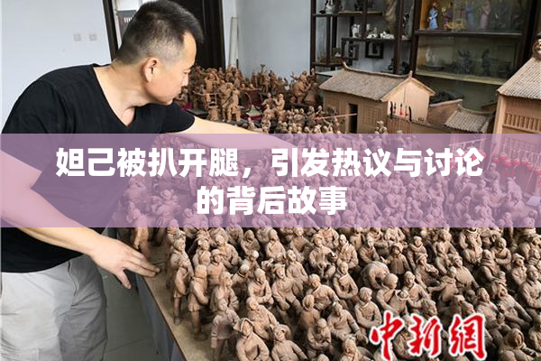 妲己被扒开腿，引发热议与讨论的背后故事