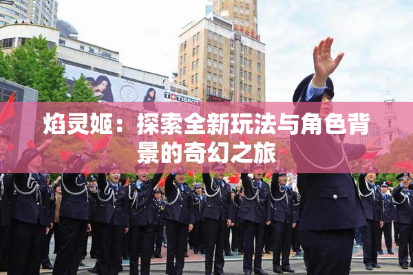 焰灵姬：探索全新玩法与角色背景的奇幻之旅