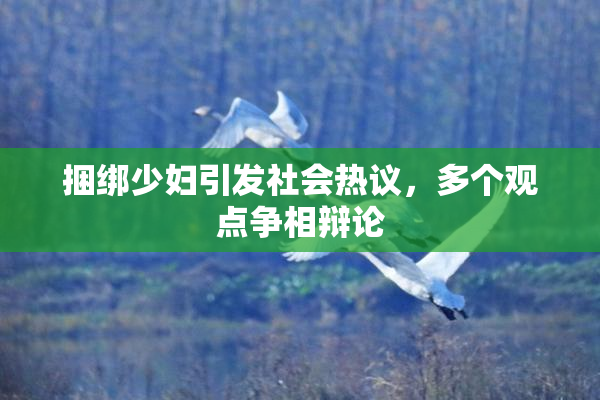 捆绑少妇引发社会热议，多个观点争相辩论