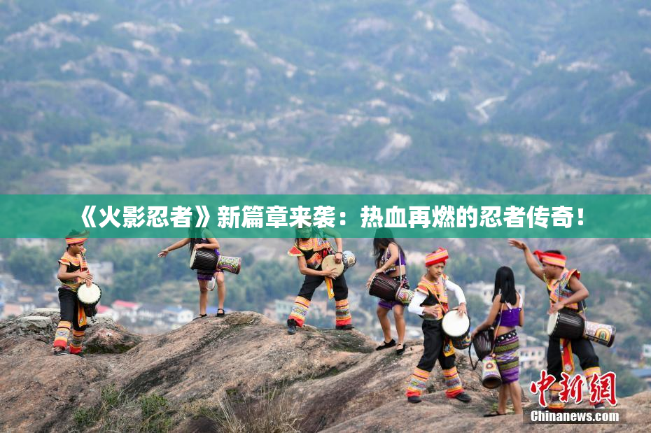 《火影忍者》新篇章来袭：热血再燃的忍者传奇！