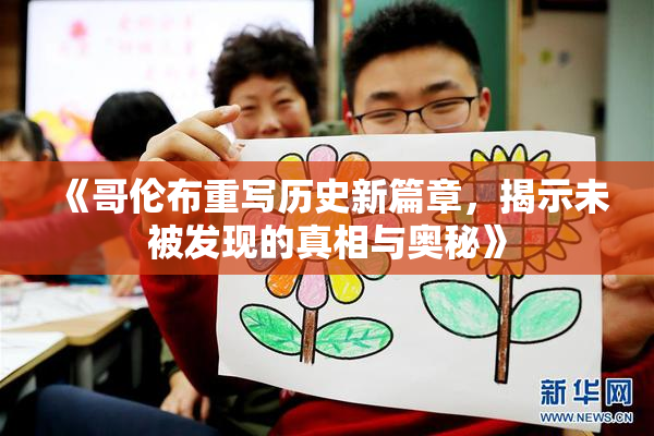 《哥伦布重写历史新篇章，揭示未被发现的真相与奥秘》