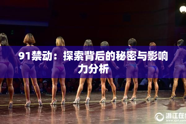 91禁动：探索背后的秘密与影响力分析