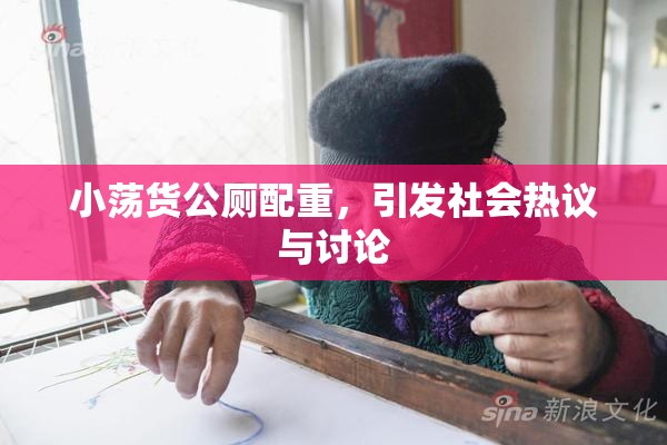 小荡货公厕配重，引发社会热议与讨论